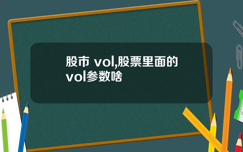 股市 vol,股票里面的vol参数啥